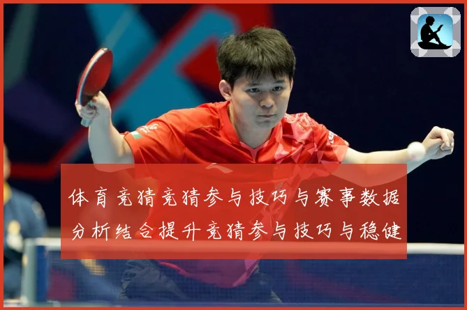 体育竞猜竞猜参与技巧与赛事数据分析结合提升竞猜参与技巧与稳健成长观察：最新赛事动态与深度分析