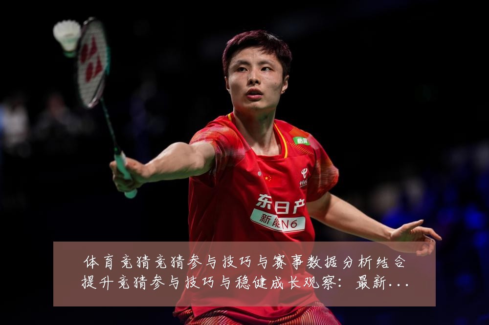 体育竞猜竞猜参与技巧与赛事数据分析结合提升竞猜参与技巧与稳健成长观察:最新赛事动态与深度分析